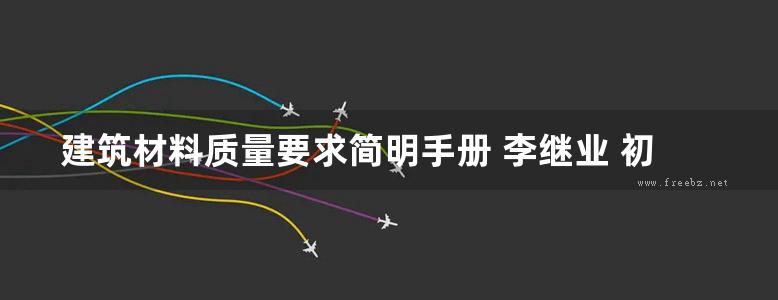 建筑材料质量要求简明手册 李继业 初艳鲲 法炜